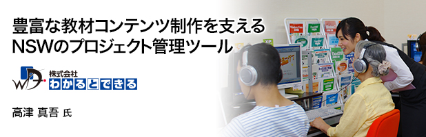 「豊富な教材コンテンツ制作を支えるNSWのプロジェクト管理ツール」 株式会社わかるとできる 高津真吾氏